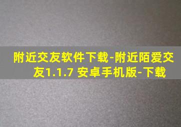 附近交友软件下载-附近陌爱交友1.1.7 安卓手机版-下载